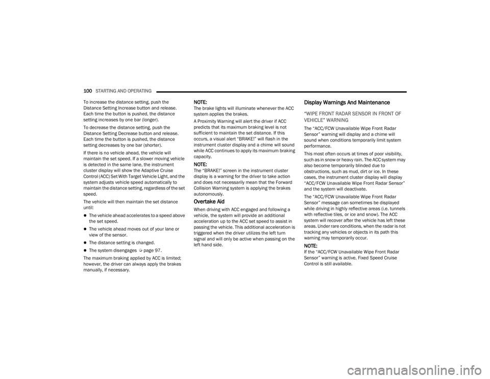 DODGE CHALLENGER 2021 Owners Guide 
100STARTING AND OPERATING  
To increase the distance setting, push the 
Distance Setting Increase button and release. 
Each time the button is pushed, the distance 
setting increases by one bar (long