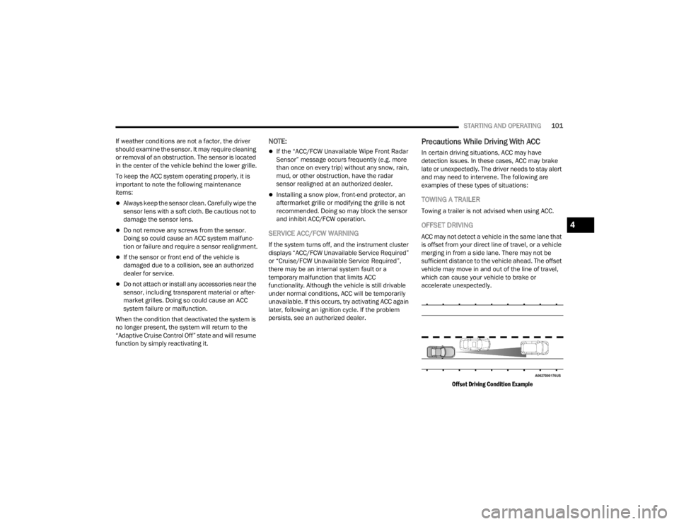 DODGE CHALLENGER 2021 Owners Guide 
STARTING AND OPERATING101
If weather conditions are not a factor, the driver 
should examine the sensor. It may require cleaning 
or removal of an obstruction. The sensor is located 
in the center of
