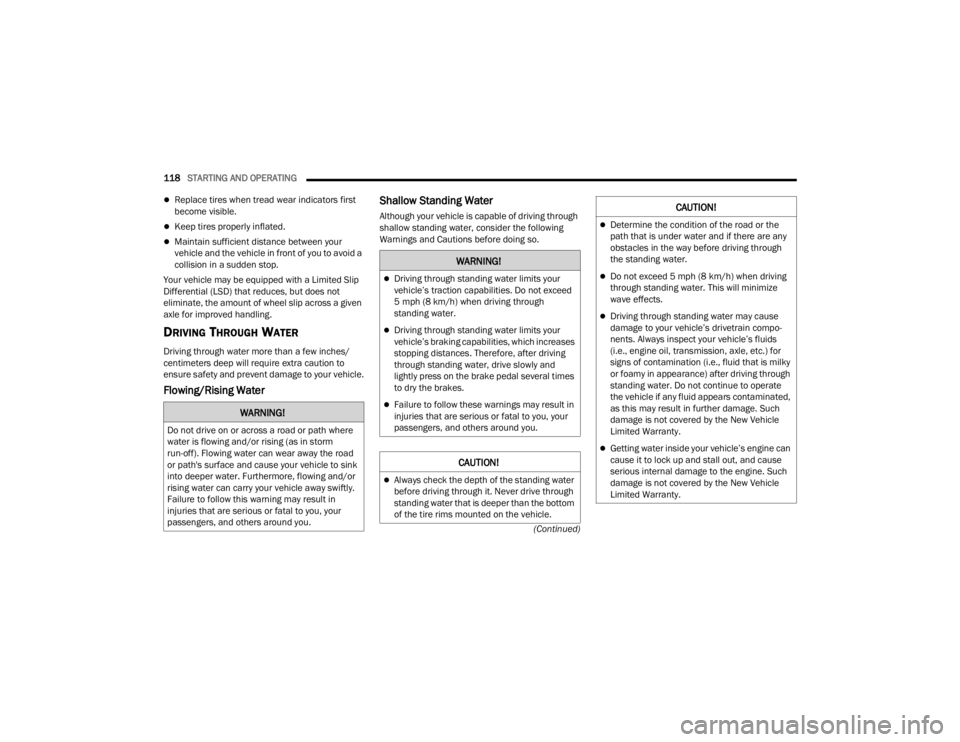 DODGE CHALLENGER 2021  Owners Manual 
118STARTING AND OPERATING  
(Continued)
Replace tires when tread wear indicators first 
become visible.
Keep tires properly inflated.
Maintain sufficient distance between your 
vehicle and t