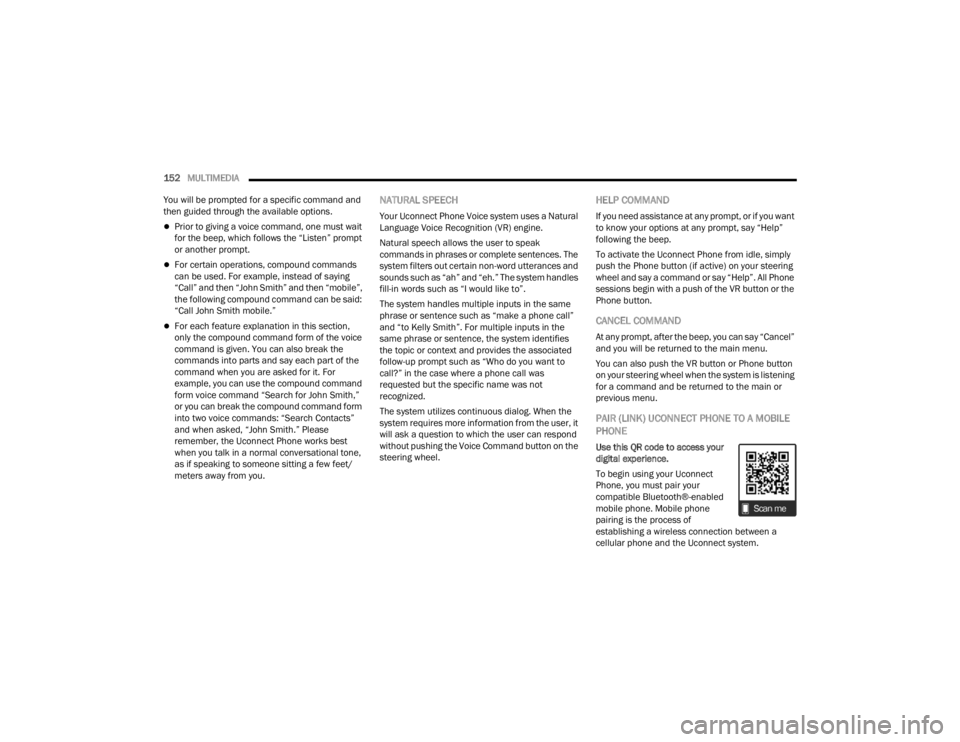 DODGE CHALLENGER 2021 Owners Manual
152MULTIMEDIA
You will be prompted for a specific command and
then guided through the available options.
Prior to giving a voice command, one must wait
for the beep, which follows the “Liste DODGE CHALLENGER 2021 Owners Manual
152MULTIMEDIA
You will be prompted for a specific command and
then guided through the available options.
Prior to giving a voice command, one must wait
for the beep, which follows the “Liste