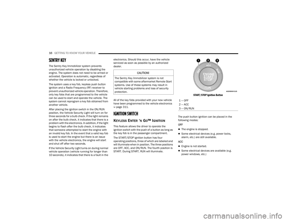 DODGE CHALLENGER 2021  Owners Manual 
16GETTING TO KNOW YOUR VEHICLE  
SENTRY KEY
The Sentry Key Immobilizer system prevents 
unauthorized vehicle operation by disabling the 
engine. The system does not need to be armed or 
activated. Op