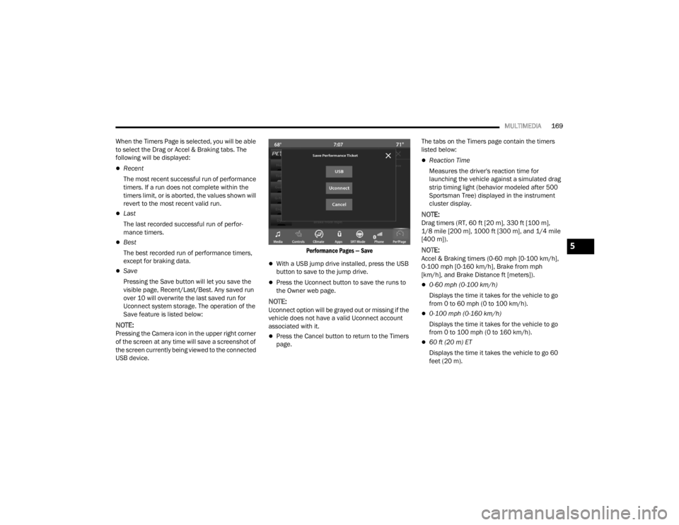 DODGE CHALLENGER 2021  Owners Manual 
MULTIMEDIA169
When the Timers Page is selected, you will be able 
to select the Drag or Accel & Braking tabs. The 
following will be displayed:
Recent  
The most recent successful run of performan