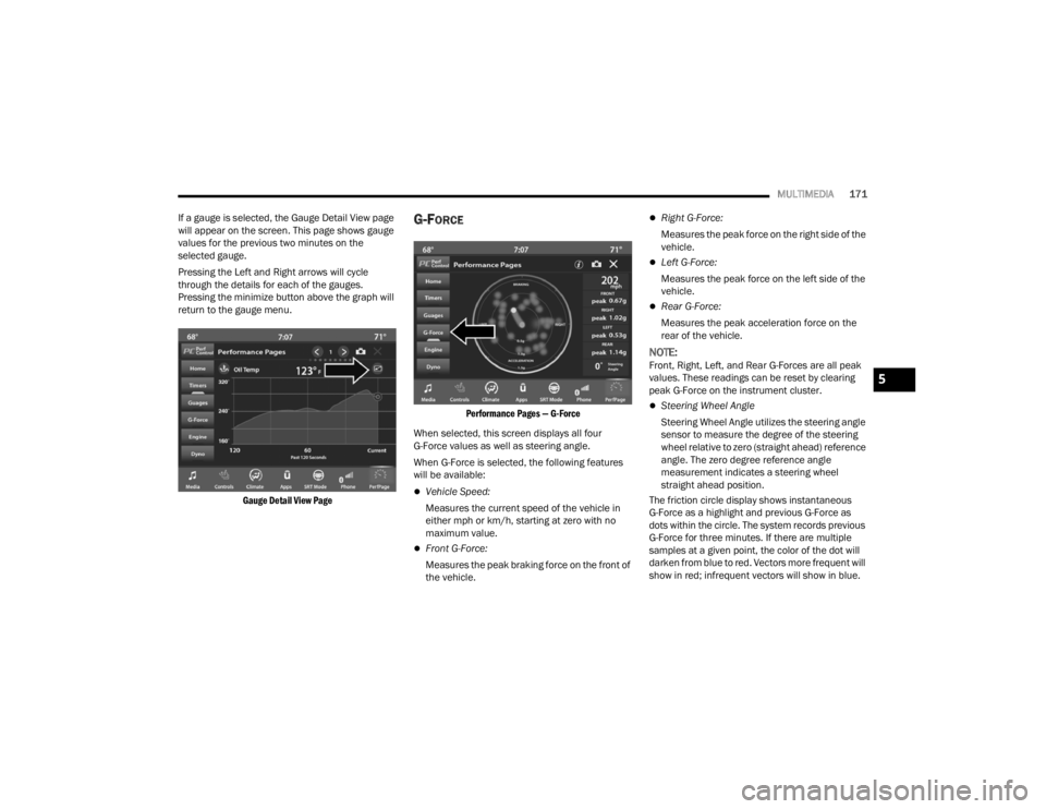DODGE CHALLENGER 2021 User Guide 
MULTIMEDIA171
If a gauge is selected, the Gauge Detail View page 
will appear on the screen. This page shows gauge 
values for the previous two minutes on the 
selected gauge.
Pressing the Left and R