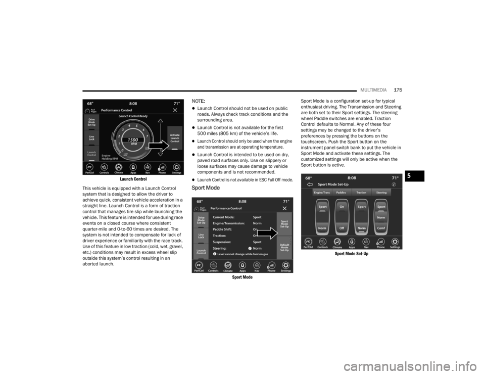 DODGE CHALLENGER 2021  Owners Manual 
MULTIMEDIA175

Launch Control

This vehicle is equipped with a Launch Control 
system that is designed to allow the driver to 
achieve quick, consistent vehicle acceleration in a 
straight line. Laun