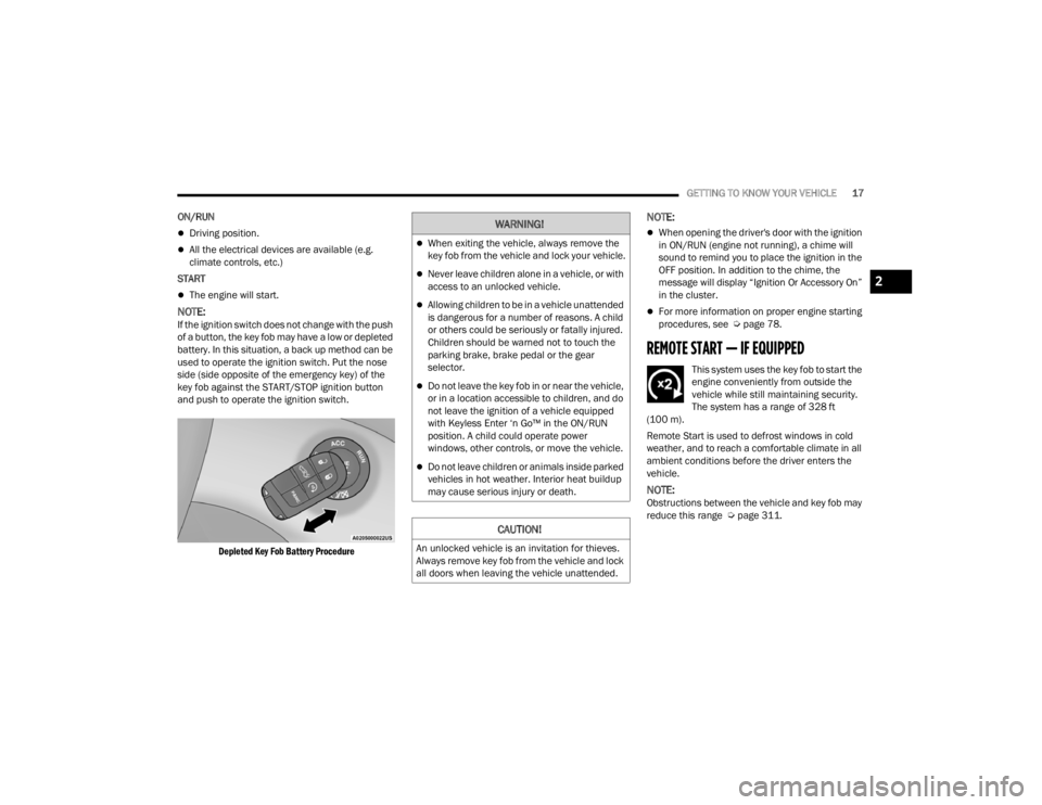 DODGE CHALLENGER 2021 Owners Manual
GETTING TO KNOW YOUR VEHICLE17
ON/RUN
Driving position.
All the electrical devices are available (e.g.
climate controls, etc.)
START
The engine will start.
NOTE:If the ignition switch do DODGE CHALLENGER 2021 Owners Manual
GETTING TO KNOW YOUR VEHICLE17
ON/RUN
Driving position.
All the electrical devices are available (e.g.
climate controls, etc.)
START
The engine will start.
NOTE:If the ignition switch do