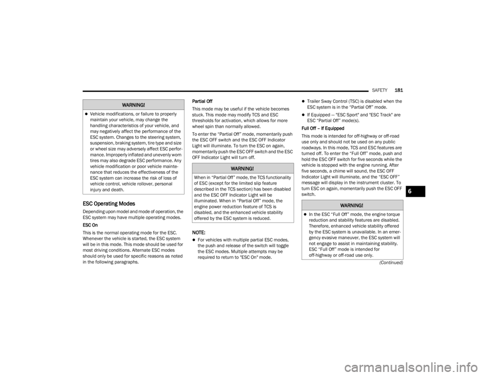 DODGE CHALLENGER 2021  Owners Manual 
SAFETY181
(Continued)
ESC Operating Modes
Depending upon model and mode of operation, the 
ESC system may have multiple operating modes.
ESC On
This is the normal operating mode for the ESC. 
Wheneve