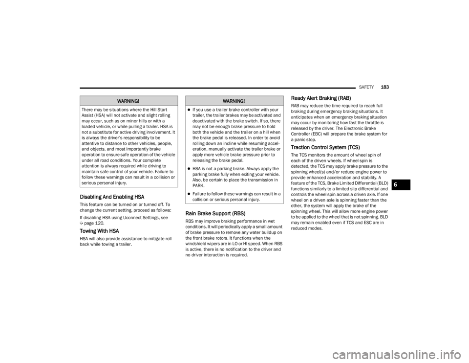 DODGE CHALLENGER 2021  Owners Manual 
SAFETY183
Disabling And Enabling HSA
This feature can be turned on or turned off. To 
change the current setting, proceed as follows:
If disabling HSA using Uconnect Settings, see  
Úpage 120.
Towin
