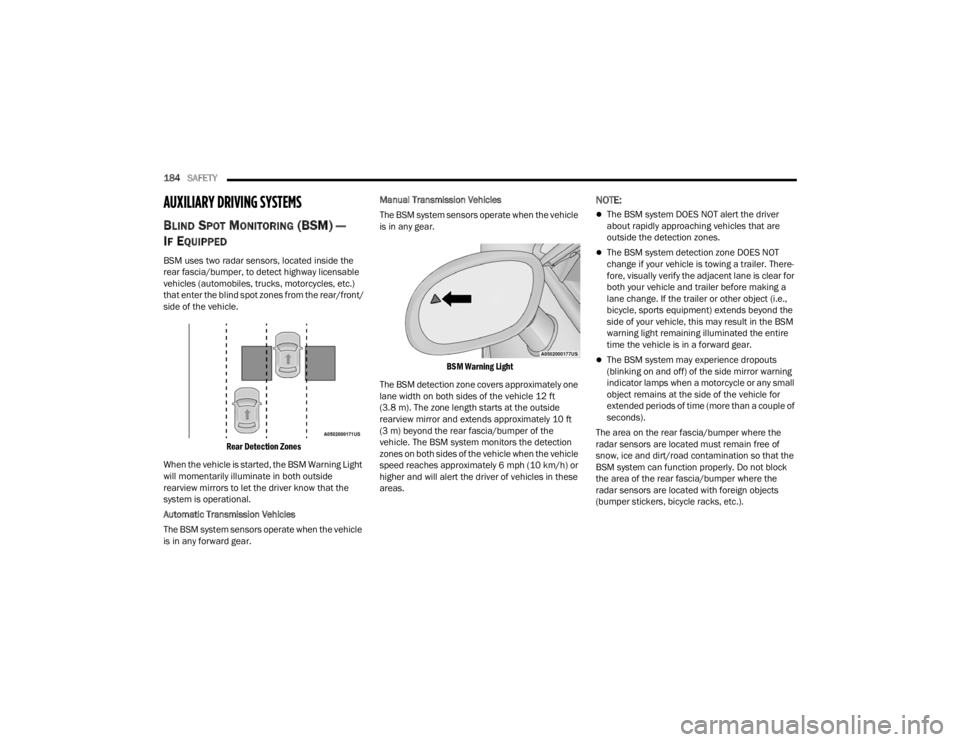 DODGE CHALLENGER 2021 Owners Manual
184SAFETY
AUXILIARY DRIVING SYSTEMS
BLIND SPOT MONITORING (BSM) —
I
F EQUIPPED
BSM uses two radar sensors, located inside the
rear fascia/bumper, to detect highway licensable
vehicles (automobi DODGE CHALLENGER 2021 Owners Manual
184SAFETY
AUXILIARY DRIVING SYSTEMS
BLIND SPOT MONITORING (BSM) —
I
F EQUIPPED
BSM uses two radar sensors, located inside the
rear fascia/bumper, to detect highway licensable
vehicles (automobi