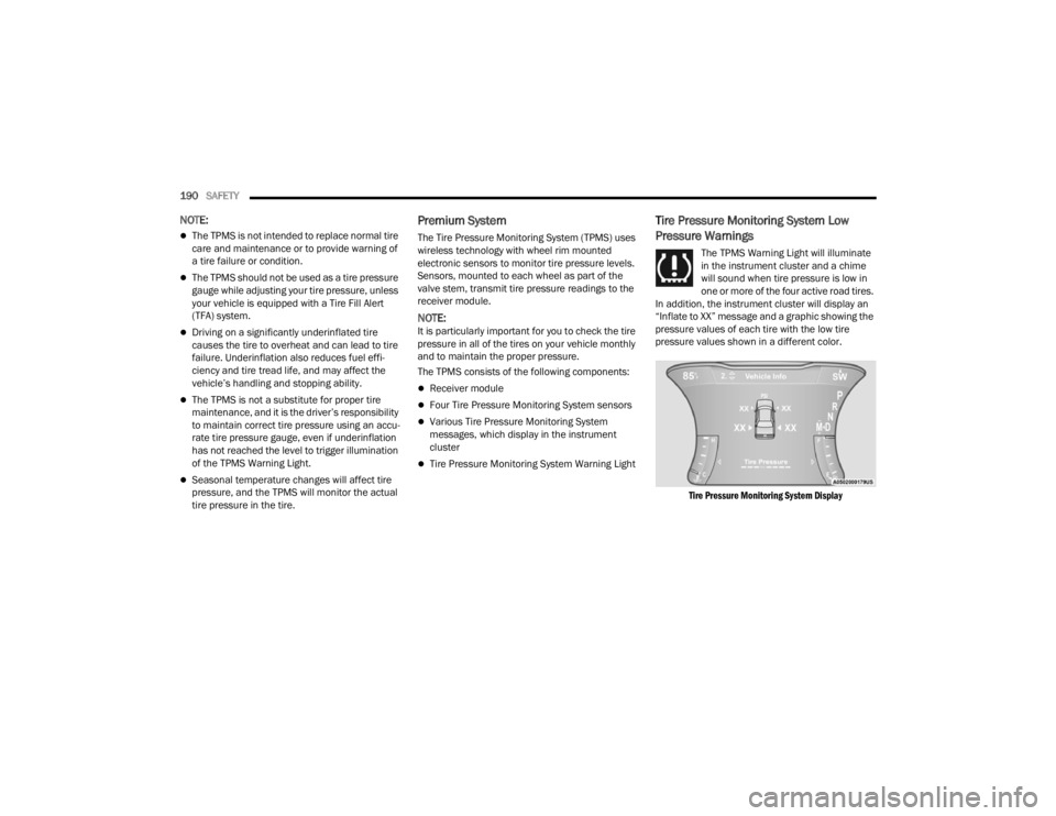 DODGE CHALLENGER 2021 User Guide 
190SAFETY  
NOTE:
The TPMS is not intended to replace normal tire 
care and maintenance or to provide warning of 
a tire failure or condition.
The TPMS should not be used as a tire pressure 
ga