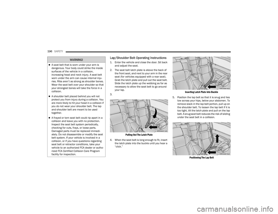 DODGE CHALLENGER 2021  Owners Manual 
196SAFETY  
Lap/Shoulder Belt Operating Instructions 

1. Enter the vehicle and close the door. Sit back 
and adjust the seat.

2. The seat belt latch plate is above the back of  the front seat, and 