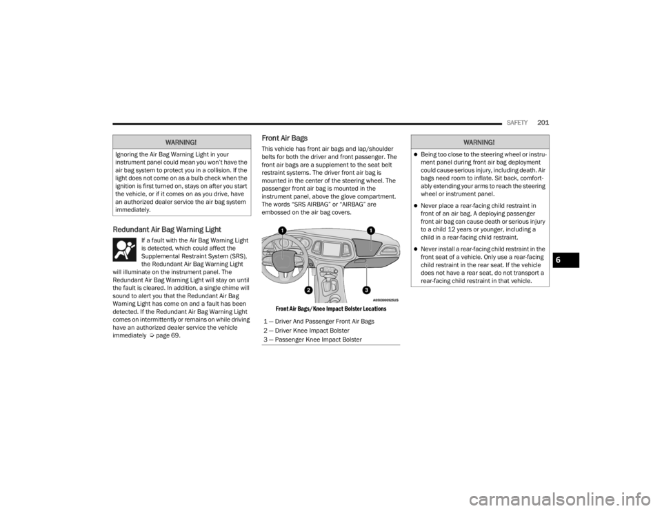 DODGE CHALLENGER 2021  Owners Manual 
SAFETY201
Redundant Air Bag Warning Light 
If a fault with the Air Bag Warning Light 
is detected, which could affect the 
Supplemental Restraint System (SRS), 
the Redundant Air Bag Warning Light 
w