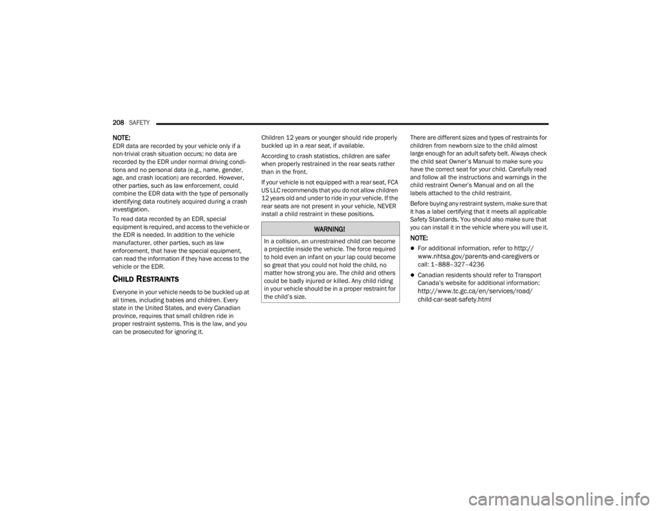 DODGE CHALLENGER 2021 Owners Manual
208SAFETY
NOTE:EDR data are recorded by your vehicle only if a
non-trivial crash situation occurs; no data are
recorded by the EDR under normal driving condi -
tions and no personal data (e.g., n DODGE CHALLENGER 2021 Owners Manual
208SAFETY
NOTE:EDR data are recorded by your vehicle only if a
non-trivial crash situation occurs; no data are
recorded by the EDR under normal driving condi -
tions and no personal data (e.g., n