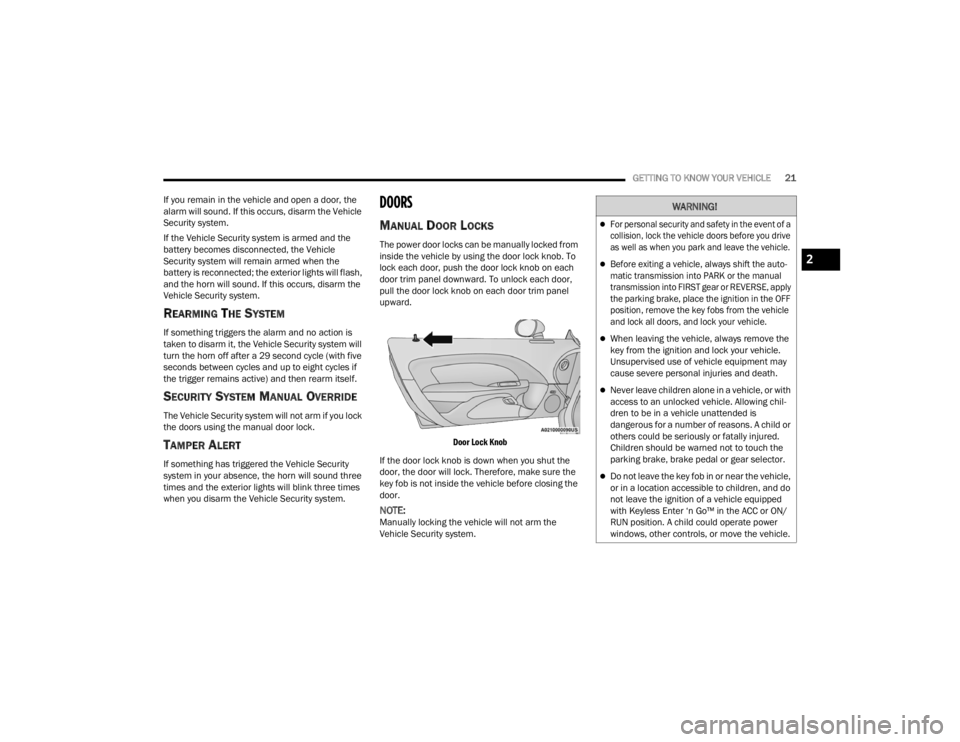 DODGE CHALLENGER 2021 Owners Manual
GETTING TO KNOW YOUR VEHICLE21
If you remain in the vehicle and open a door, the
alarm will sound. If this occurs, disarm the Vehicle
Security system.
If the Vehicle Security system is armed and th DODGE CHALLENGER 2021 Owners Manual
GETTING TO KNOW YOUR VEHICLE21
If you remain in the vehicle and open a door, the
alarm will sound. If this occurs, disarm the Vehicle
Security system.
If the Vehicle Security system is armed and th