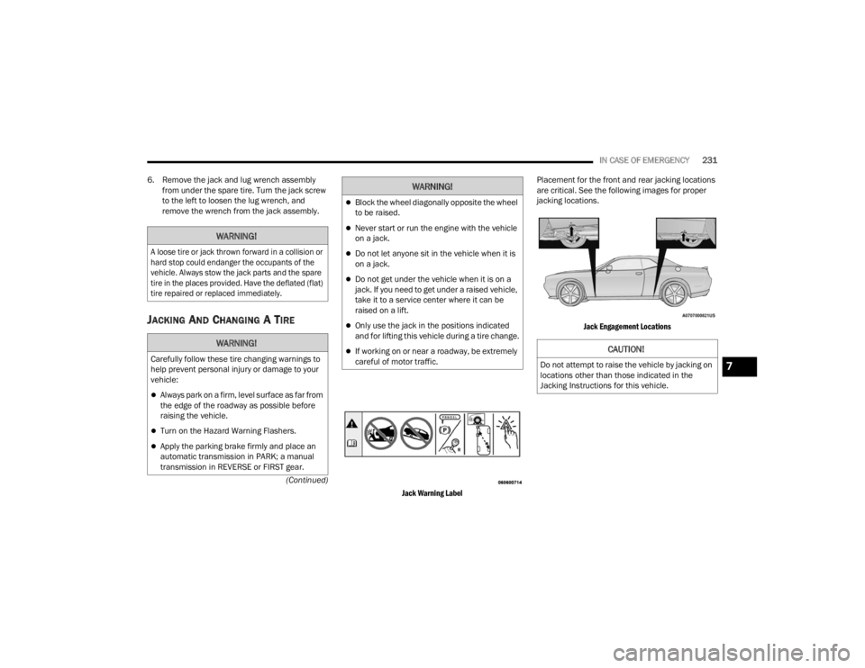 DODGE CHALLENGER 2021 Owners Manual
IN CASE OF EMERGENCY231
(Continued)
6. Remove the jack and lug wrench assembly
from under the spare tire. Turn the jack screw
to the left to loosen the lug wrench, and
remove the wrench from the j DODGE CHALLENGER 2021 Owners Manual
IN CASE OF EMERGENCY231
(Continued)
6. Remove the jack and lug wrench assembly
from under the spare tire. Turn the jack screw
to the left to loosen the lug wrench, and
remove the wrench from the j