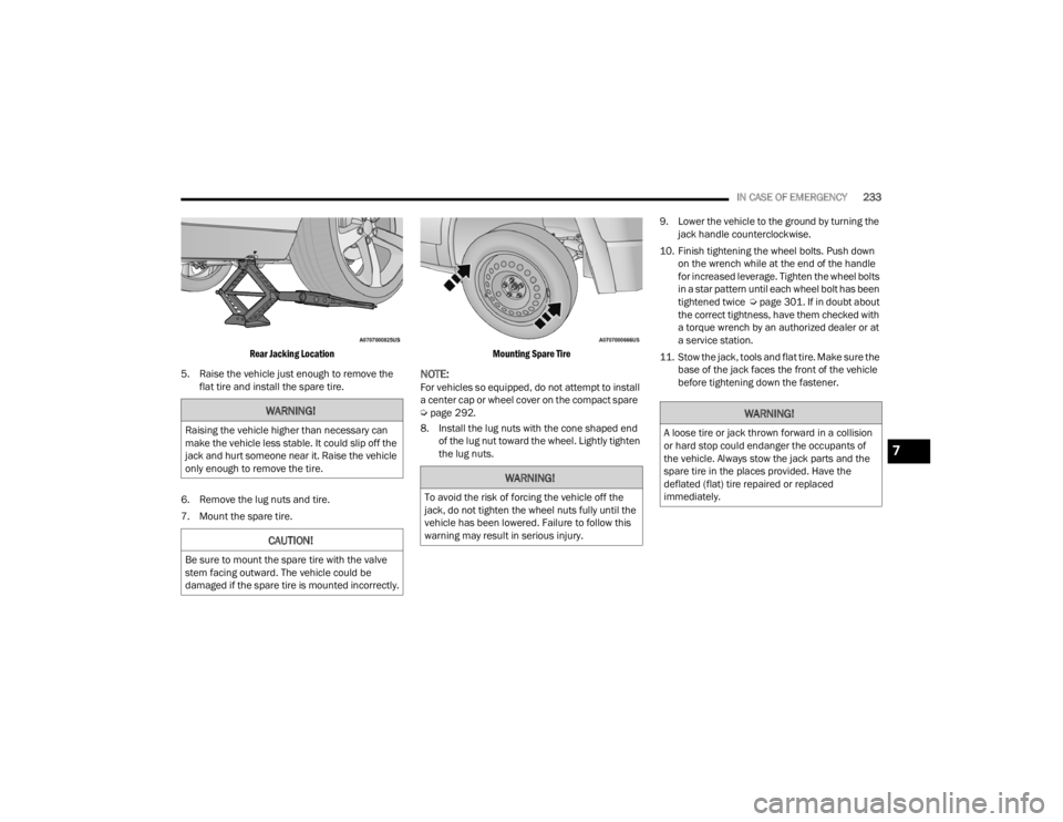 DODGE CHALLENGER 2021 Owners Manual
IN CASE OF EMERGENCY233
Rear Jacking Location
5. Raise the vehicle just enough to remove the flat tire and install the spare tire.
6. Remove the lug nuts and tire.
7. Mount the spare tire.
Mounti DODGE CHALLENGER 2021 Owners Manual
IN CASE OF EMERGENCY233
Rear Jacking Location
5. Raise the vehicle just enough to remove the flat tire and install the spare tire.
6. Remove the lug nuts and tire.
7. Mount the spare tire.
Mounti
