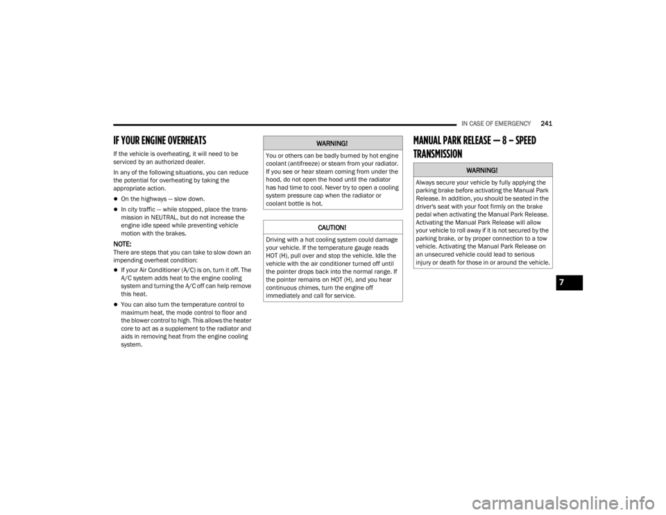 DODGE CHALLENGER 2021 Owners Manual
IN CASE OF EMERGENCY241
IF YOUR ENGINE OVERHEATS
If the vehicle is overheating, it will need to be
serviced by an authorized dealer.
In any of the following situations, you can reduce
the potentia DODGE CHALLENGER 2021 Owners Manual
IN CASE OF EMERGENCY241
IF YOUR ENGINE OVERHEATS
If the vehicle is overheating, it will need to be
serviced by an authorized dealer.
In any of the following situations, you can reduce
the potentia