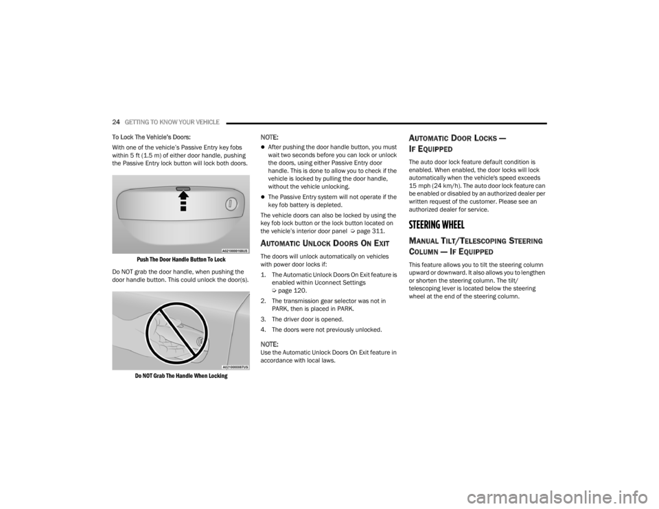 DODGE CHALLENGER 2021 Owners Manual
24GETTING TO KNOW YOUR VEHICLE
To Lock The Vehicle’s Doors:
With one of the vehicle’s Passive Entry key fobs
within 5 ft (1.5 m) of either door handle, pushing
the Passive Entry lock button w DODGE CHALLENGER 2021 Owners Manual
24GETTING TO KNOW YOUR VEHICLE
To Lock The Vehicle’s Doors:
With one of the vehicle’s Passive Entry key fobs
within 5 ft (1.5 m) of either door handle, pushing
the Passive Entry lock button w