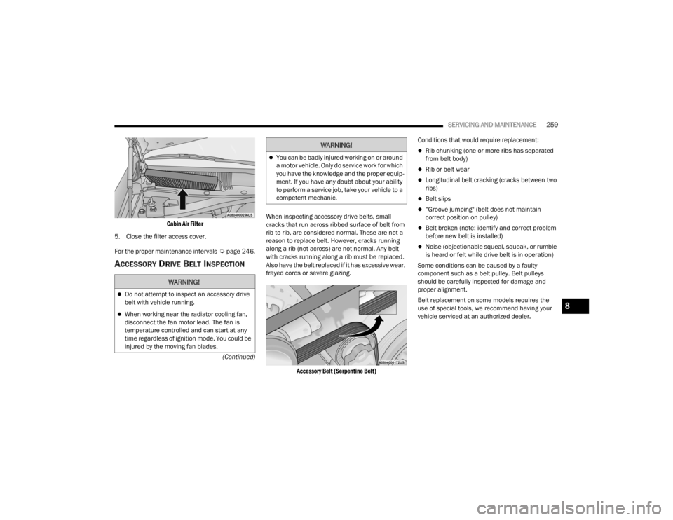 DODGE CHALLENGER 2021 Owners Manual
SERVICING AND MAINTENANCE259
(Continued)
Cabin Air Filter
5. Close the filter access cover.
For the proper maintenance intervals Úpage 246.
ACCESSORY DRIVE BELT INSPECTION
When inspecting access DODGE CHALLENGER 2021 Owners Manual
SERVICING AND MAINTENANCE259
(Continued)
Cabin Air Filter
5. Close the filter access cover.
For the proper maintenance intervals Úpage 246.
ACCESSORY DRIVE BELT INSPECTION
When inspecting access