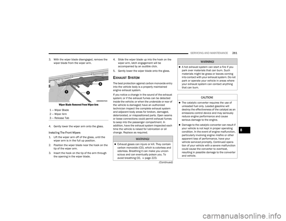 DODGE CHALLENGER 2021 Owners Manual
SERVICING AND MAINTENANCE261
(Continued)
3. With the wiper blade disengaged, remove the
wiper blade from the wiper arm.
Wiper Blade Removed From Wiper Arm
4. Gently lower the wiper arm onto the gl DODGE CHALLENGER 2021 Owners Manual
SERVICING AND MAINTENANCE261
(Continued)
3. With the wiper blade disengaged, remove the
wiper blade from the wiper arm.
Wiper Blade Removed From Wiper Arm
4. Gently lower the wiper arm onto the gl
