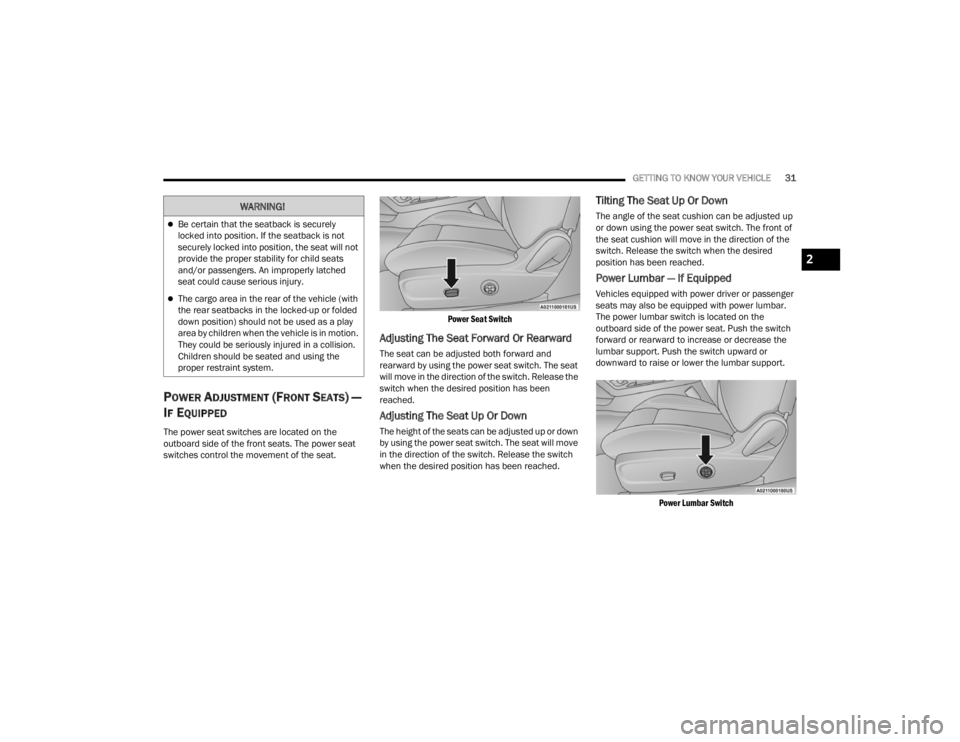 DODGE CHALLENGER 2021  Owners Manual 
GETTING TO KNOW YOUR VEHICLE31
POWER ADJUSTMENT (FRONT SEATS) — 
I
F EQUIPPED
The power seat switches are located on the 
outboard side of the front seats. The power seat 
switches control the move