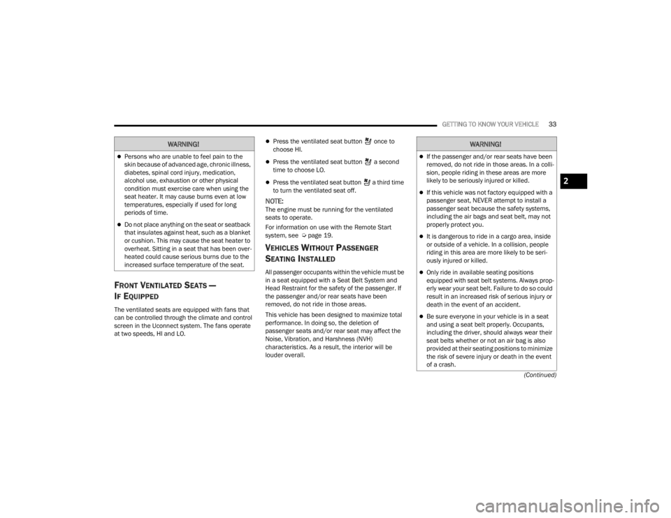 DODGE CHALLENGER 2021  Owners Manual 
GETTING TO KNOW YOUR VEHICLE33
(Continued)
FRONT VENTILATED SEATS — 
I
F EQUIPPED
The ventilated seats are equipped with fans that 
can be controlled through the climate and control 
screen in the 