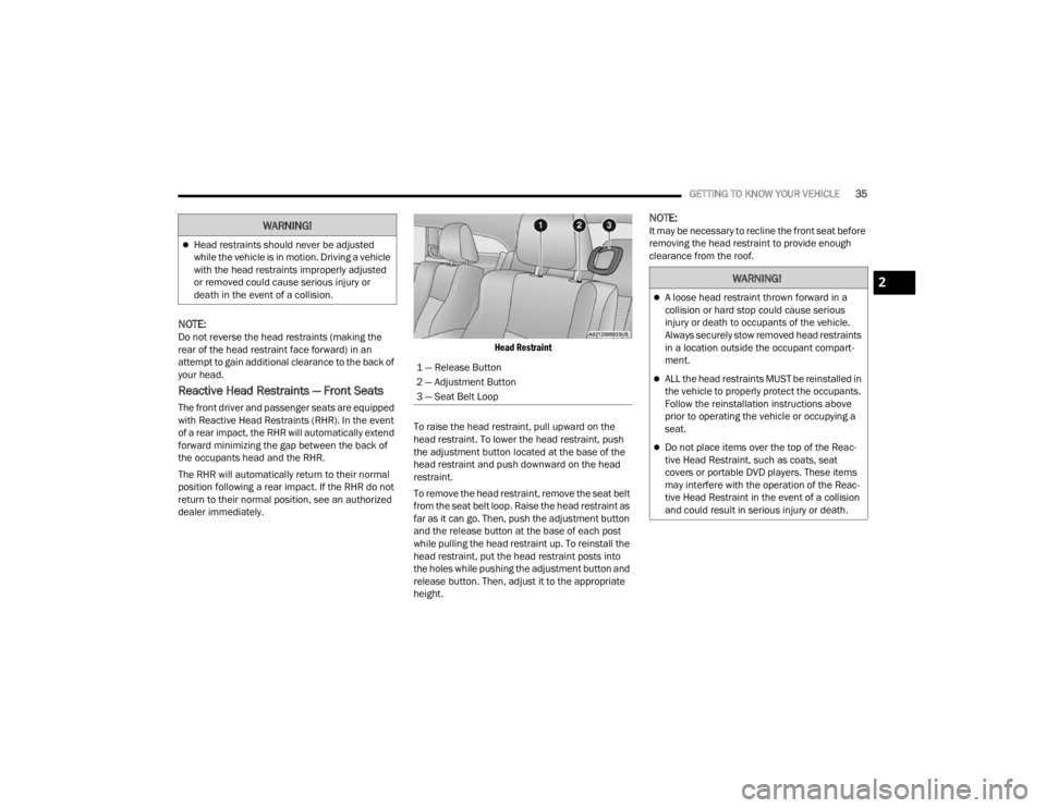 DODGE CHALLENGER 2021  Owners Manual 
GETTING TO KNOW YOUR VEHICLE35
NOTE:Do not reverse the head restraints (making the 
rear of the head restraint face forward) in an 
attempt to gain additional clearance to the back of 
your head.
Rea