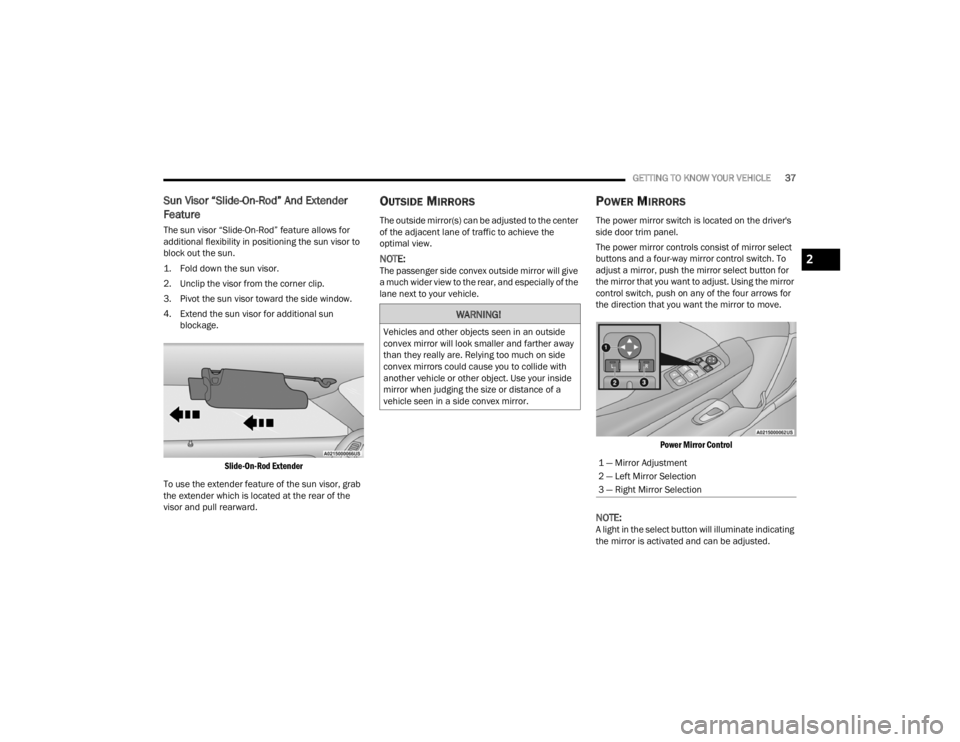 DODGE CHALLENGER 2021  Owners Manual 
GETTING TO KNOW YOUR VEHICLE37
Sun Visor “Slide-On-Rod” And Extender 
Feature
The sun visor “Slide-On-Rod” feature allows for 
additional flexibility in positioning the sun visor to 
block ou