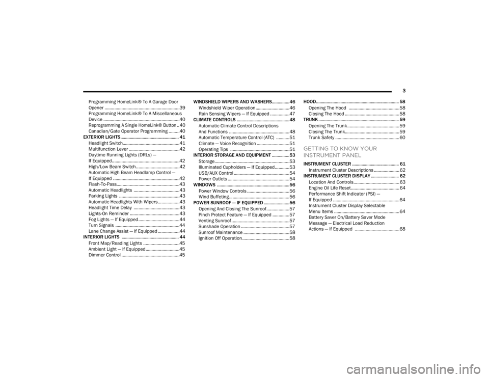 DODGE CHALLENGER 2021  Owners Manual 
3
Programming HomeLink® To A Garage Door 
Opener ..............................................................39
Programming HomeLink® To A Miscellaneous 
Device ..................................