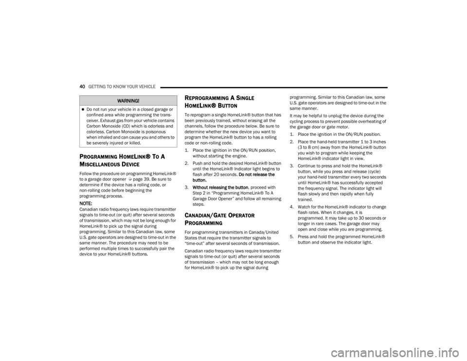 DODGE CHALLENGER 2021  Owners Manual 
40GETTING TO KNOW YOUR VEHICLE  
PROGRAMMING HOMELINK® TO A 
M
ISCELLANEOUS DEVICE
Follow the procedure on programming HomeLink® 
to a garage door opener  Ú page 39. Be sure to 
determine if the d