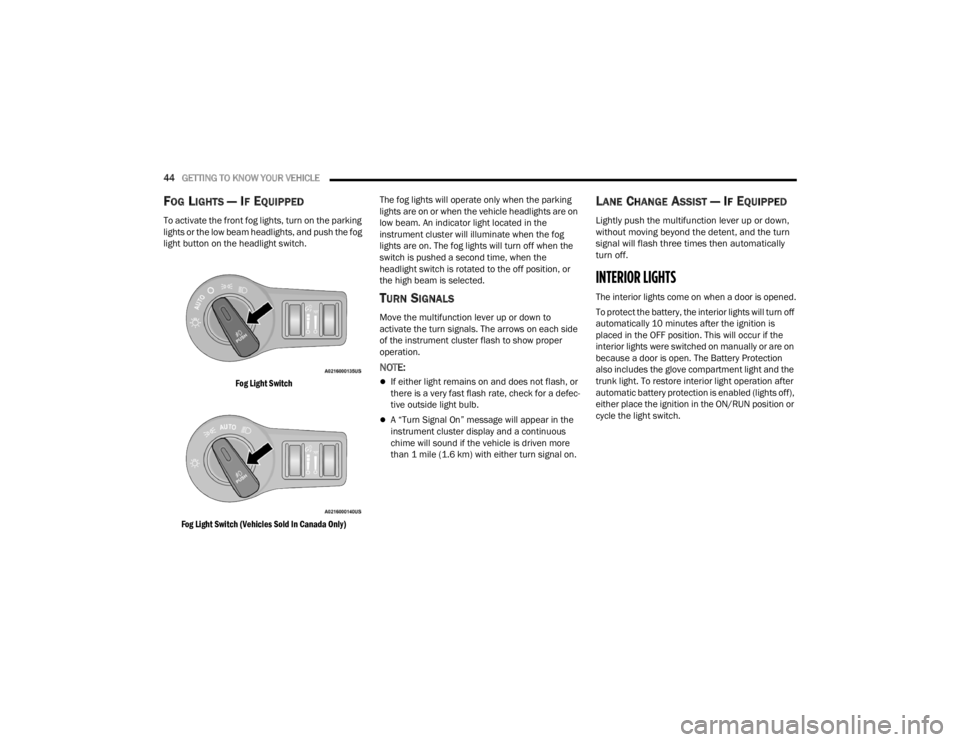 DODGE CHALLENGER 2021  Owners Manual 
44GETTING TO KNOW YOUR VEHICLE  
FOG LIGHTS — IF EQUIPPED  
To activate the front fog lights, turn on the parking 
lights or the low beam headlights, and push the fog 
light button on the headlight