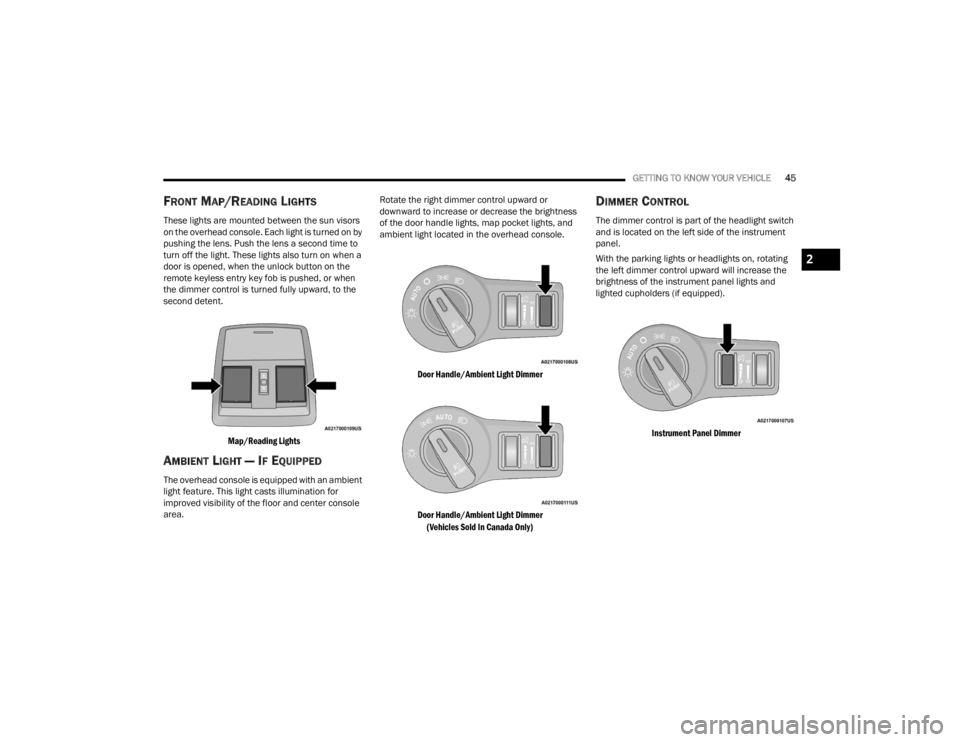 DODGE CHALLENGER 2021 Service Manual
GETTING TO KNOW YOUR VEHICLE45
FRONT MAP/READING LIGHTS
These lights are mounted between the sun visors
on the overhead console. Each light is turned on by
pushing the lens. Push the lens a second DODGE CHALLENGER 2021 Service Manual
GETTING TO KNOW YOUR VEHICLE45
FRONT MAP/READING LIGHTS
These lights are mounted between the sun visors
on the overhead console. Each light is turned on by
pushing the lens. Push the lens a second