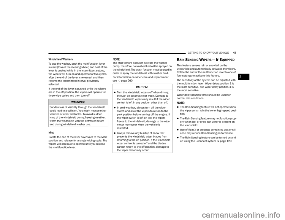DODGE CHALLENGER 2021  Owners Manual 
GETTING TO KNOW YOUR VEHICLE47
Windshield Washers
To use the washer, push the multifunction lever 
inward (toward the steering wheel) and hold. If the 
lever is pushed while in the intermittent setti