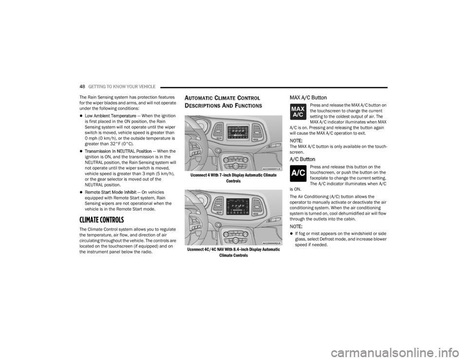 DODGE CHALLENGER 2021  Owners Manual 
48GETTING TO KNOW YOUR VEHICLE  
The Rain Sensing system has protection features 
for the wiper blades and arms, and will not operate 
under the following conditions:
Low Ambient Temperature  — 