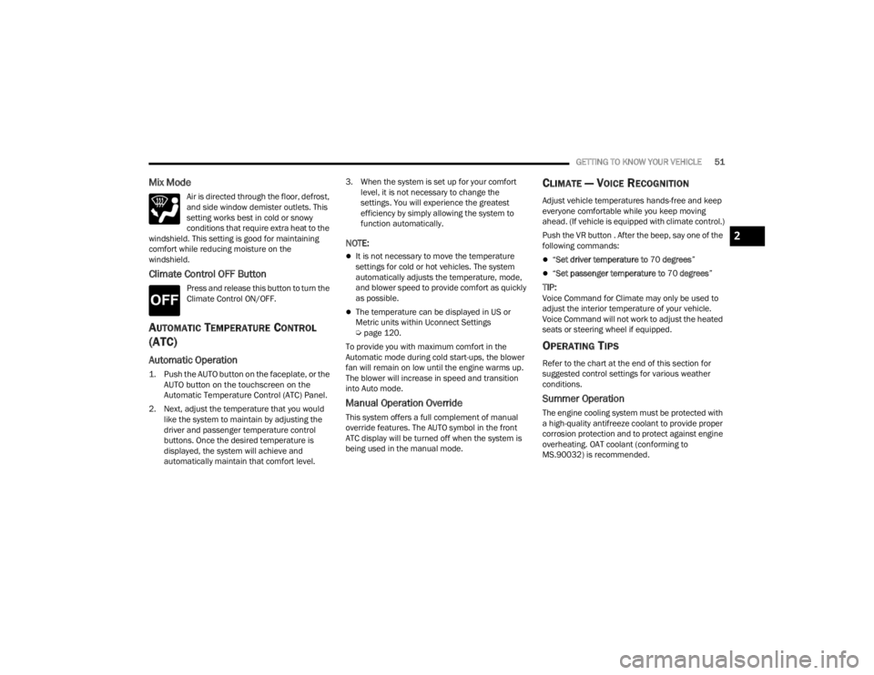 DODGE CHALLENGER 2021  Owners Manual 
GETTING TO KNOW YOUR VEHICLE51
Mix Mode
Air is directed through the floor, defrost, 
and side window demister outlets. This 
setting works best in cold or snowy 
conditions that require extra heat to