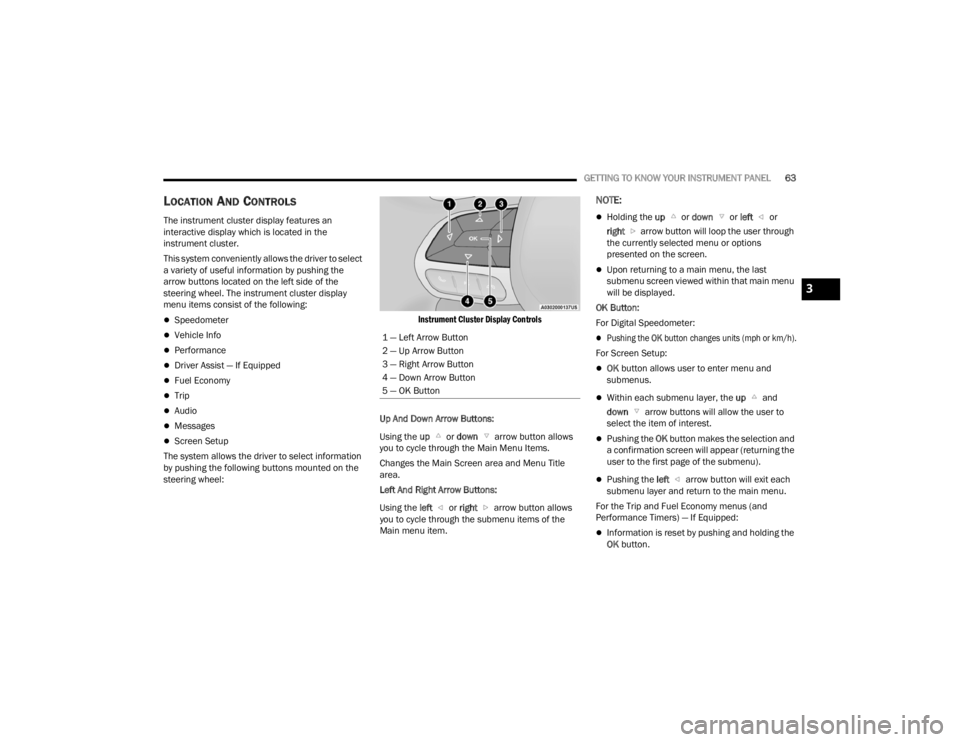 DODGE CHALLENGER 2021  Owners Manual 
GETTING TO KNOW YOUR INSTRUMENT PANEL63
LOCATION AND CONTROLS
The instrument cluster display features an 
interactive display which is located in the 
instrument cluster.
This system conveniently all