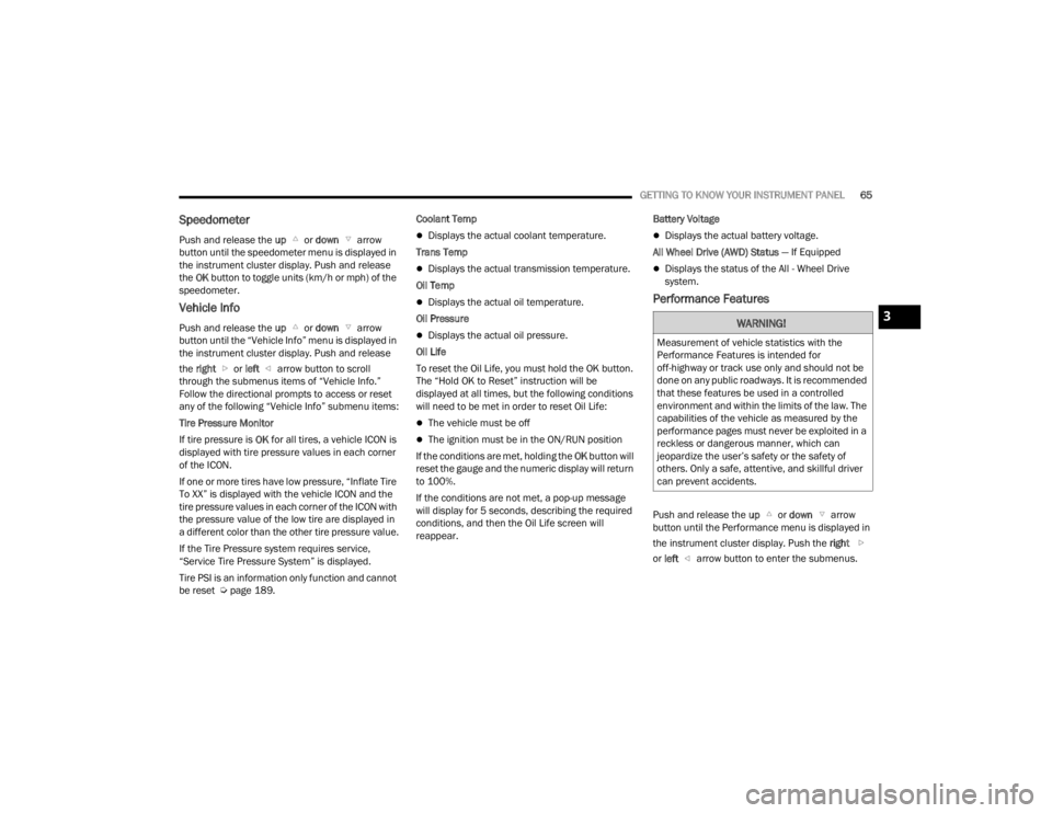 DODGE CHALLENGER 2021  Owners Manual 
GETTING TO KNOW YOUR INSTRUMENT PANEL65
Speedometer
Push and release the up  or down   arrow 
button until the speedometer menu is displayed in 
the instrument cluster display. Push and release 
the 