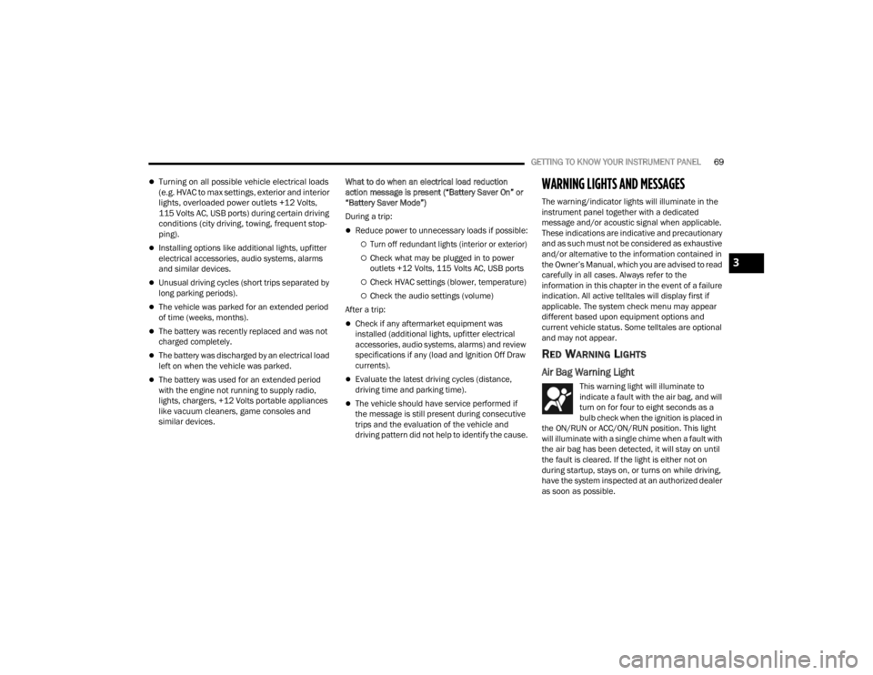 DODGE CHALLENGER 2021  Owners Manual 
GETTING TO KNOW YOUR INSTRUMENT PANEL69

Turning on all possible vehicle electrical loads 
(e.g. HVAC to max settings, exterior and interior 
lights, overloaded power outlets +12 Volts, 
115 Volts