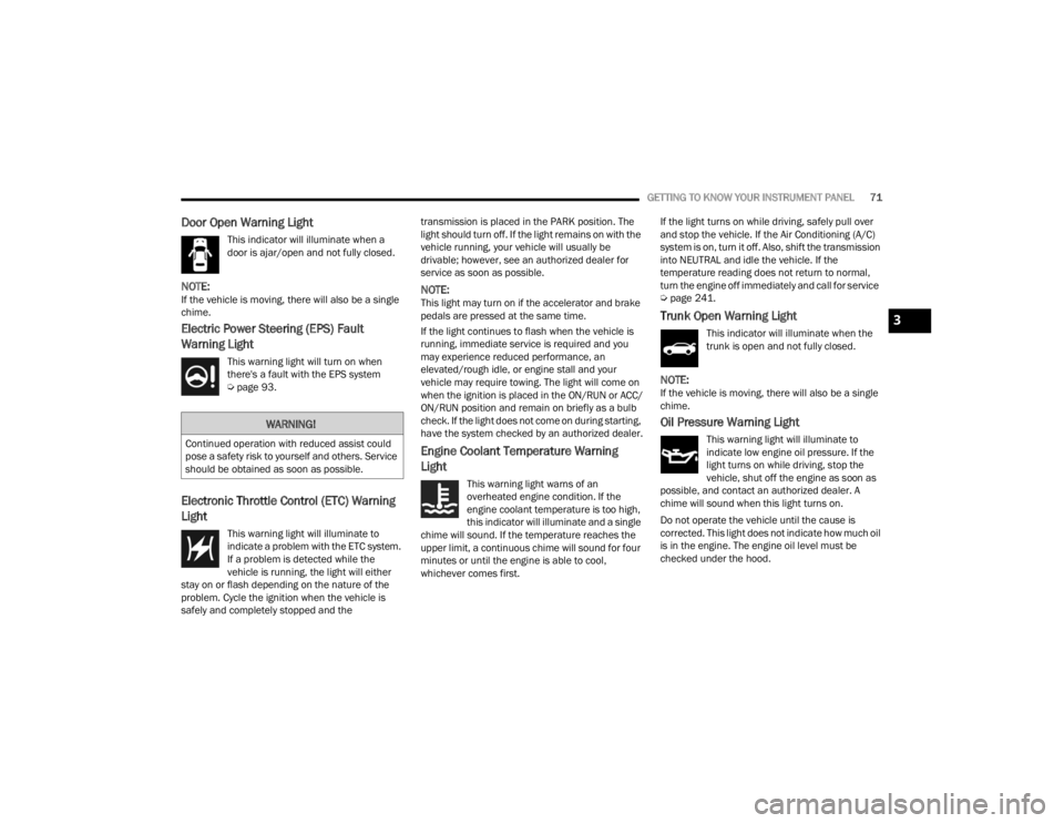 DODGE CHALLENGER 2021  Owners Manual 
GETTING TO KNOW YOUR INSTRUMENT PANEL71
Door Open Warning Light  
This indicator will illuminate when a 
door is ajar/open and not fully closed.
NOTE:If the vehicle is moving, there will also be a si