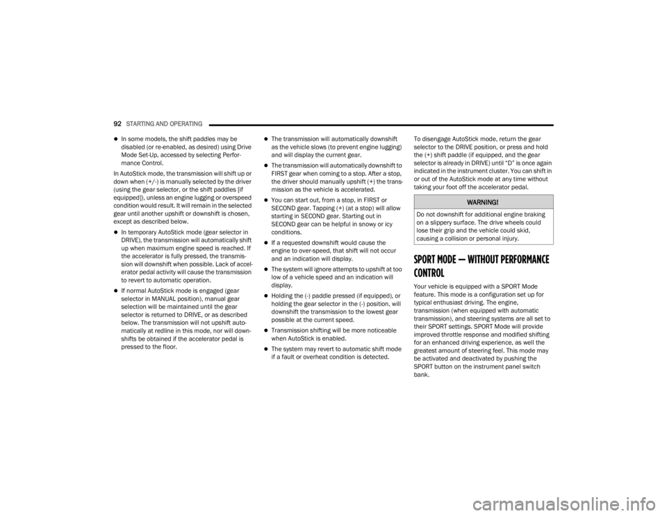 DODGE CHALLENGER 2021 Owners Guide 
92STARTING AND OPERATING  
In some models, the shift paddles may be 
disabled (or re-enabled, as desired) using Drive 
Mode Set-Up, accessed by selecting Perfor -
mance Control.
In AutoStick mode,