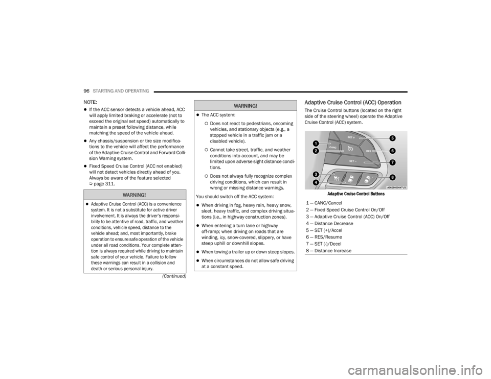 DODGE CHALLENGER 2021 User Guide
96STARTING AND OPERATING
(Continued)
NOTE:
If the ACC sensor detects a vehicle ahead, ACC
will apply limited braking or accelerate (not to
exceed the original set speed) automatically to
main DODGE CHALLENGER 2021 User Guide
96STARTING AND OPERATING
(Continued)
NOTE:
If the ACC sensor detects a vehicle ahead, ACC
will apply limited braking or accelerate (not to
exceed the original set speed) automatically to
main
