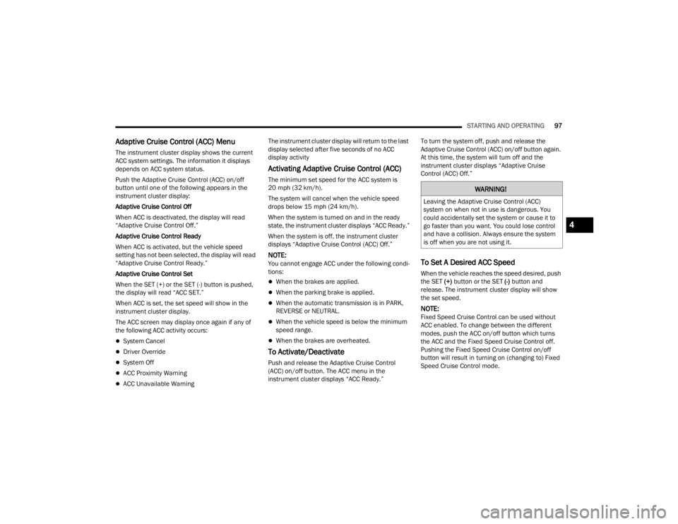 DODGE CHALLENGER 2021 Owners Guide 
STARTING AND OPERATING97
Adaptive Cruise Control (ACC) Menu
The instrument cluster display shows the current 
ACC system settings. The information it displays 
depends on ACC system status.
Push the 