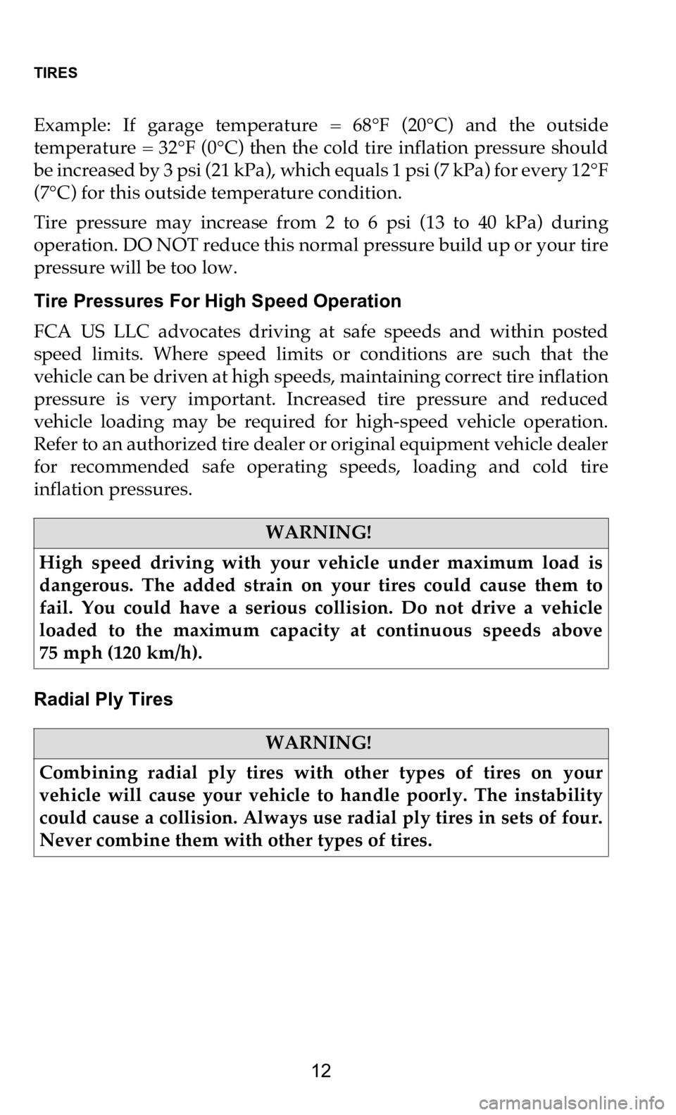 DODGE CHARGER 2021  Vehicle Warranty TIRES   
12
Example:  If  garage  temperature  =  68°F  (20°C)  and  the  outside  
temperature  = 32°F (0°C)  then  the cold tire  inflation  pressure  should  
be increased by 3 psi (21 kPa), wh