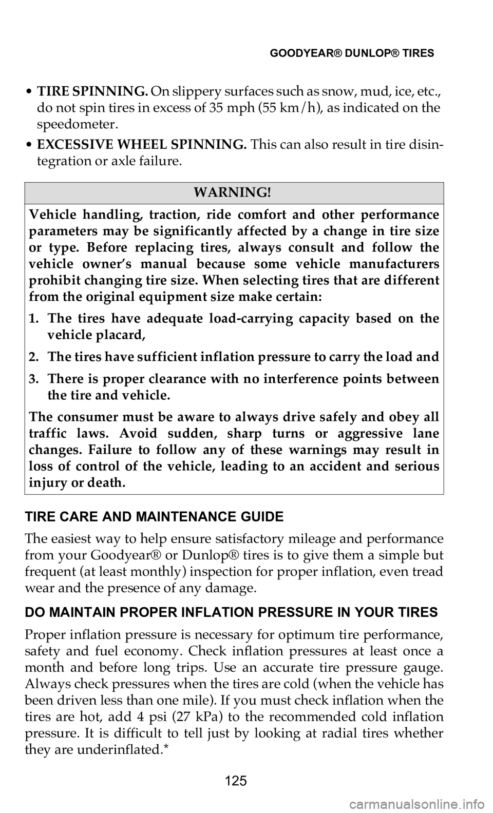 DODGE DURANGO 2021 Vehicle Warranty GOODYEAR® DUNLOP® TIRES
125
•TIRE SPINNING. On slippery surfaces such as snow, mud, ice, etc.,
do not spin tires in excess of 35 mph (55 km/h), as indicated on the
sp
eedometer.
• EXCESSI DODGE DURANGO 2021 Vehicle Warranty GOODYEAR® DUNLOP® TIRES
125
•TIRE SPINNING. On slippery surfaces such as snow, mud, ice, etc.,
do not spin tires in excess of 35 mph (55 km/h), as indicated on the
sp
eedometer.
• EXCESSI