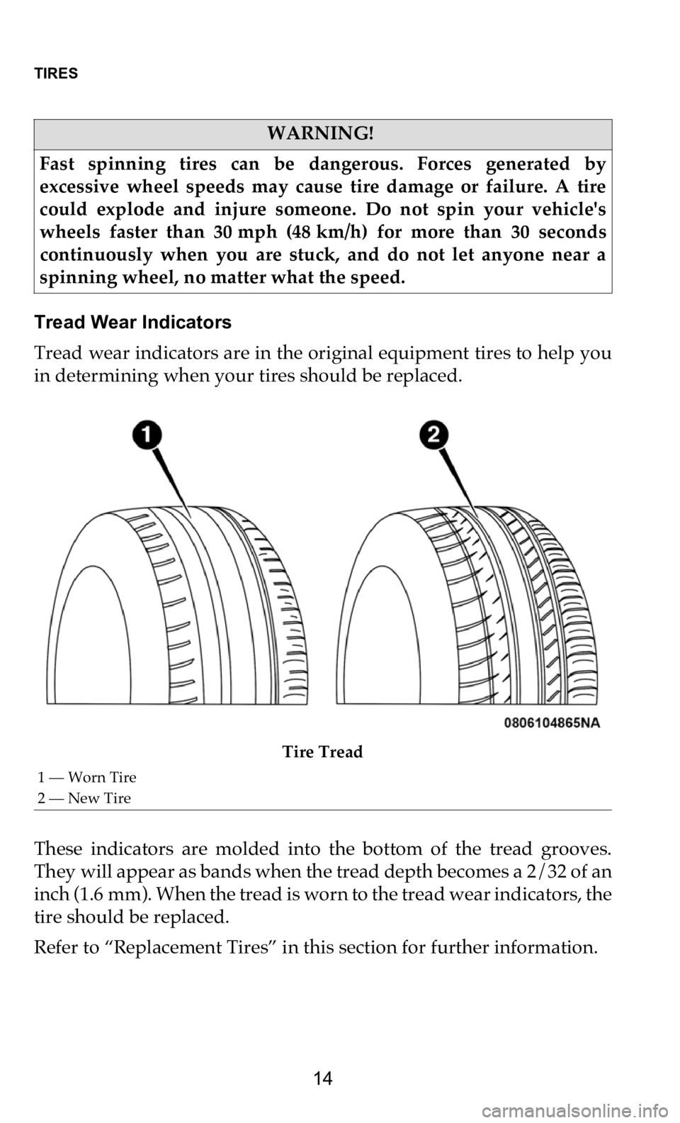DODGE DURANGO 2021 Vehicle Warranty TIRES
14
Tread Wear Indicators
Tread wear indicators are in the original equipment tires to help you
in
determining when your tires should be replaced.
Tire Tread
These indicators are molde DODGE DURANGO 2021 Vehicle Warranty TIRES
14
Tread Wear Indicators
Tread wear indicators are in the original equipment tires to help you
in
determining when your tires should be replaced.
Tire Tread
These indicators are molde