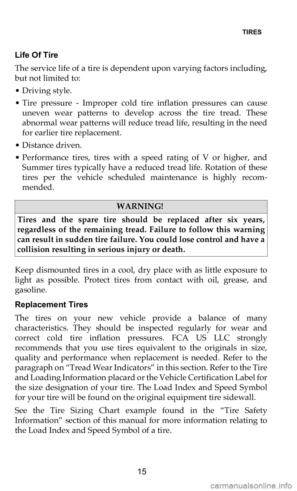 DODGE CHARGER 2021  Vehicle Warranty TIRES   
15
Life Of Tire  
The service life of a tire is dependent upon varying factors including,  
bu
 t not limited to:
• Driving style.
•
 Tire  pressure  -  Improper  cold  tire  inflation  p