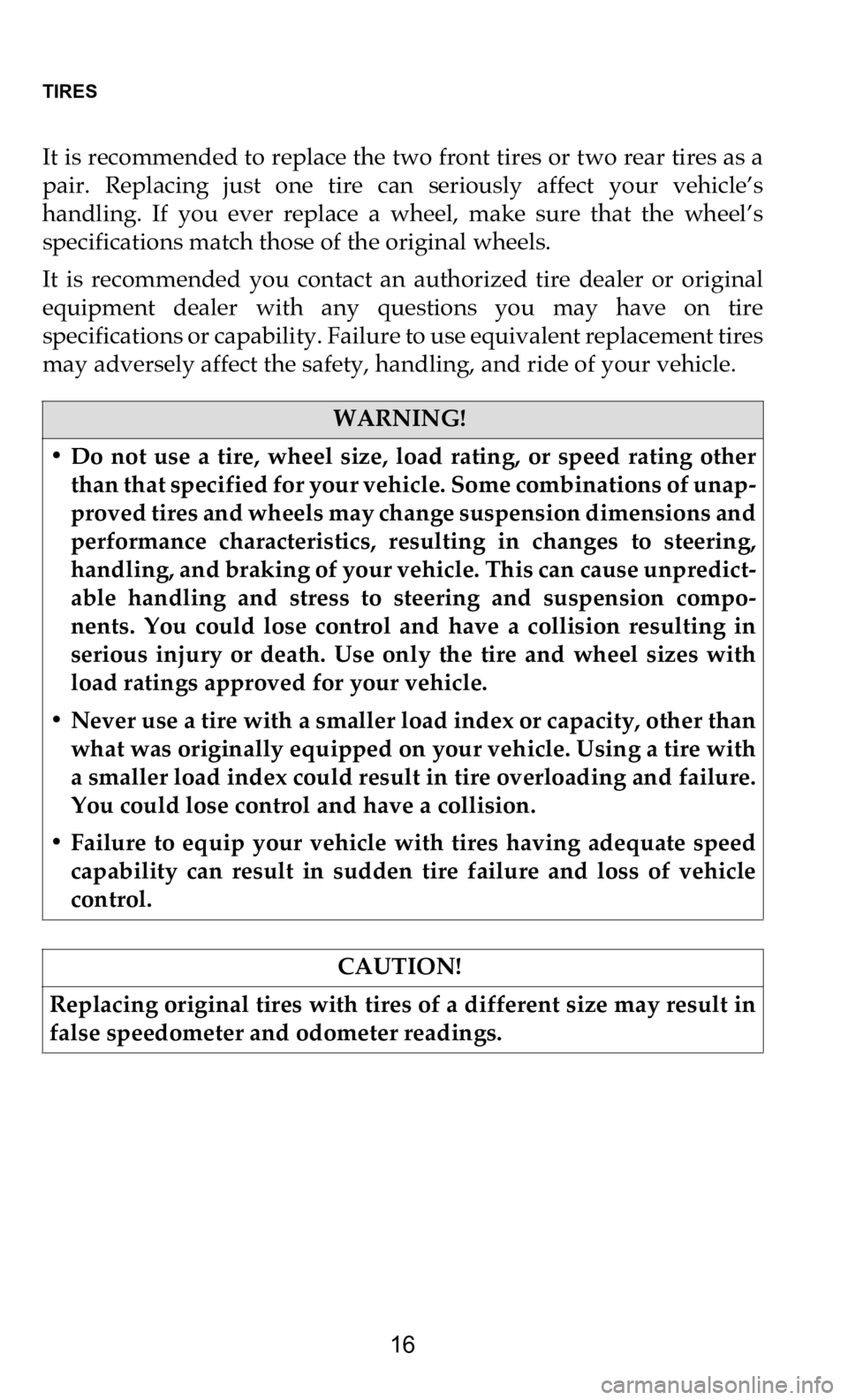 DODGE DURANGO 2021 Vehicle Warranty TIRES
16
It is recommended to replace the two front tires or two rear tires as a
pair. Replacing just one tire can seriously affect your vehicle’s
handling. If you ever replace DODGE DURANGO 2021 Vehicle Warranty TIRES
16
It is recommended to replace the two front tires or two rear tires as a
pair. Replacing just one tire can seriously affect your vehicle’s
handling. If you ever replace