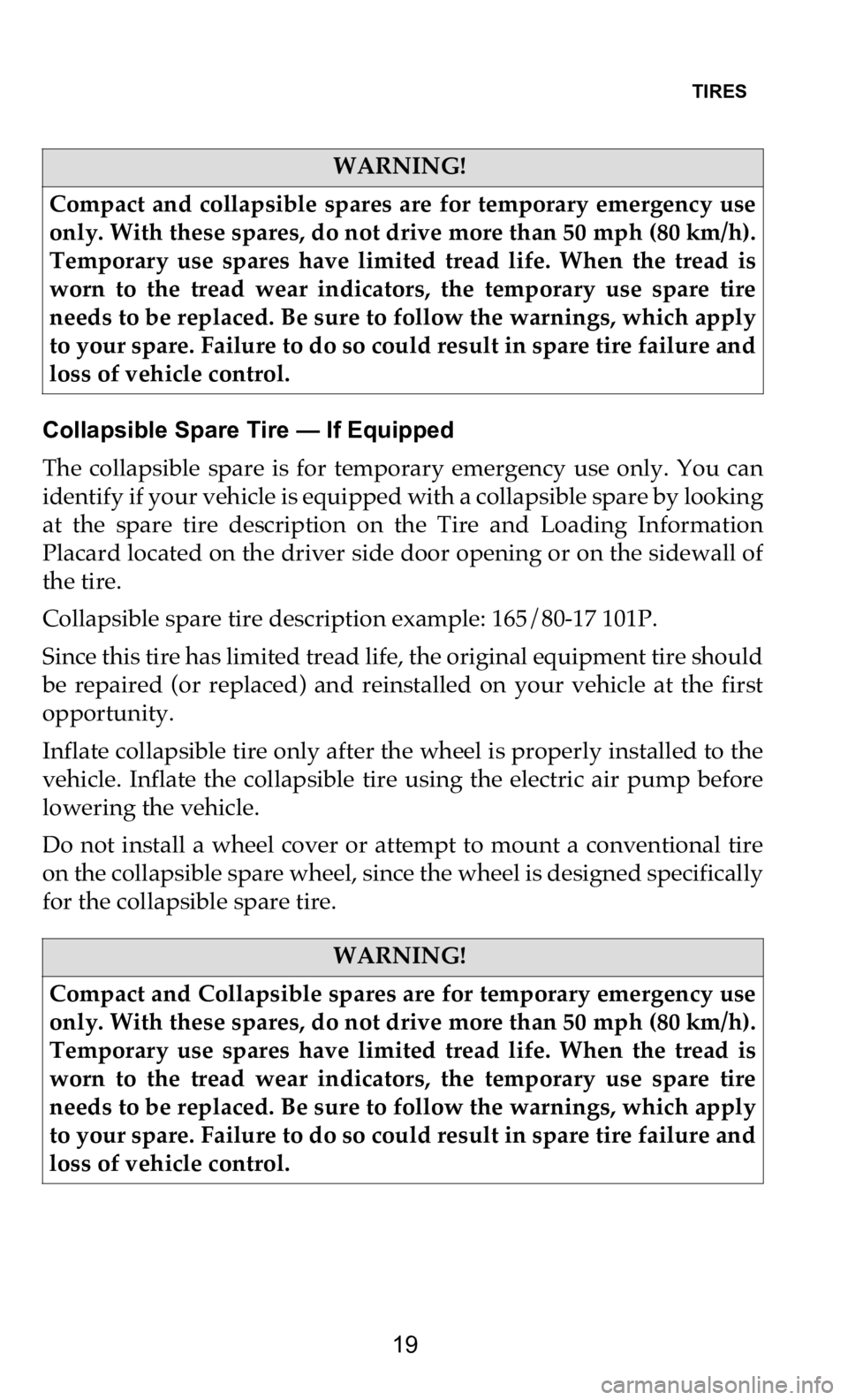 DODGE CHALLENGER 2021  Vehicle Warranty TIRES   
19
Collapsible Spare Tire — If Equipped
The  collapsible  spare  is  for  temporary  emergency  use  only.  You  can  
id
 entify if your vehicle is equipped with a collapsible spare by loo