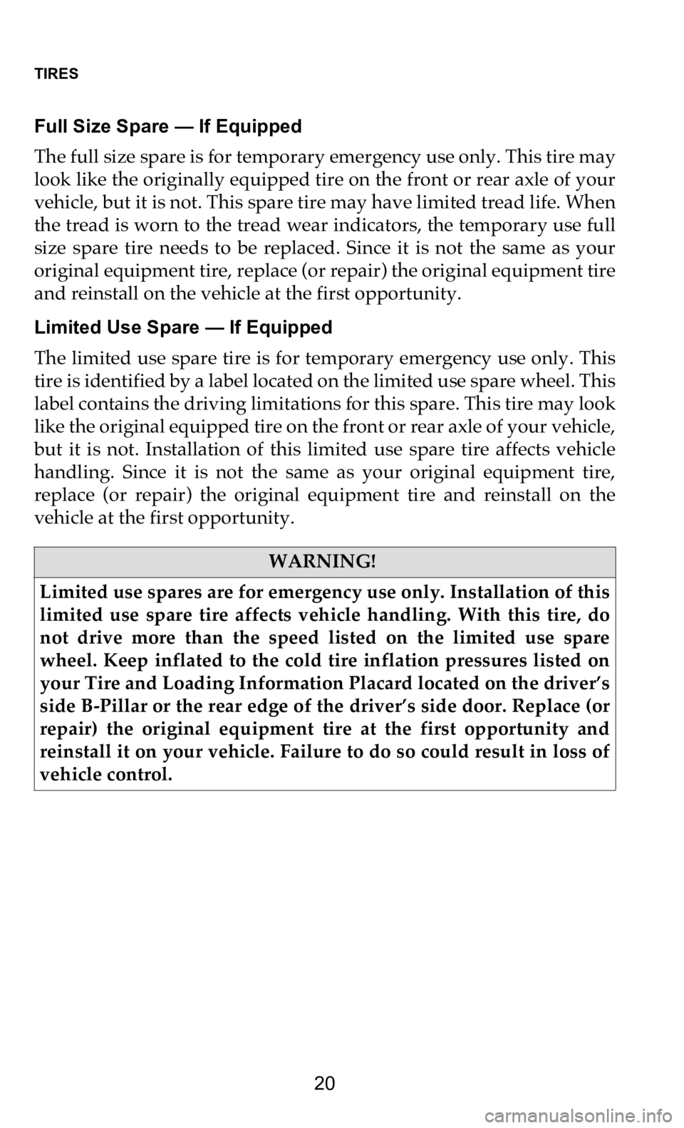 DODGE DURANGO 2021 Vehicle Warranty TIRES
20
Full Size Spare — If Equipped
The full size spare is for temporary emergency use only. This tire may
lo
ok like the originally equipped tire on the front or rear axle of your
vehi DODGE DURANGO 2021 Vehicle Warranty TIRES
20
Full Size Spare — If Equipped
The full size spare is for temporary emergency use only. This tire may
lo
ok like the originally equipped tire on the front or rear axle of your
vehi