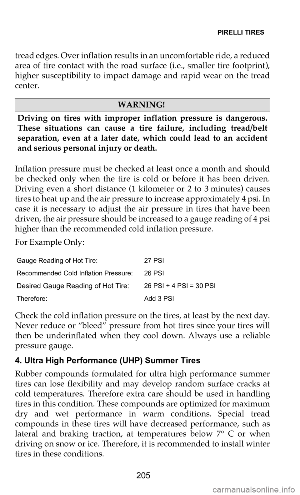 DODGE DURANGO 2021  Vehicle Warranty PIRELLI TIRES   
205
tread edges. Over inflation results in an uncomfortable ride, a reduced  
area  of  tire  contact  with  the  road  surface  (i.e.,  smaller  tire  footprint),  
higher  susceptib