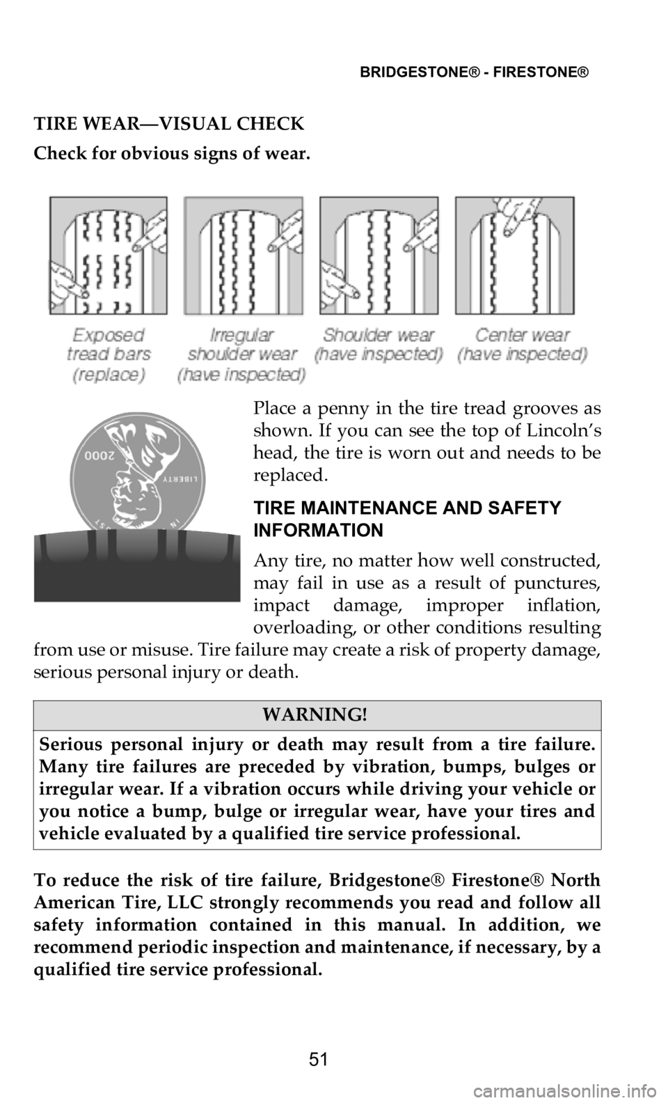 DODGE DURANGO 2021 Vehicle Warranty BRIDGESTONE® - FIRESTONE®
51
TIRE WEAR—VISUAL CHECK
Check for obvious signs of wear.
Place a penny in the tire tread grooves as
shown. If you can see the top of Lincoln’s
DODGE DURANGO 2021 Vehicle Warranty BRIDGESTONE® - FIRESTONE®
51
TIRE WEAR—VISUAL CHECK
Check for obvious signs of wear.
Place a penny in the tire tread grooves as
shown. If you can see the top of Lincoln’s